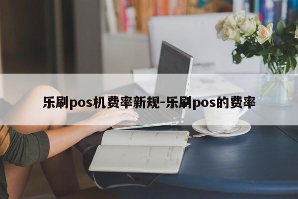 刷外币离线pos机费率_佰趣点刷pos机刷卡费率_乐刷商务版pos机费率